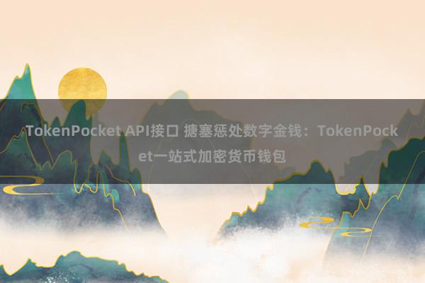 TokenPocket API接口 搪塞惩处数字金钱：TokenPocket一站式加密货币钱包