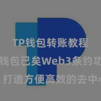 TP钱包转账教程 TP钱包已矣Web3条约功能，打造方便高效的去中心化数字钞票惩办系统