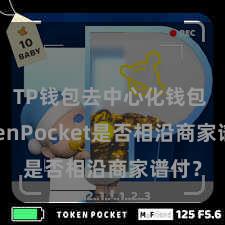 TP钱包去中心化钱包 TokenPocket是否相沿商家谱付？