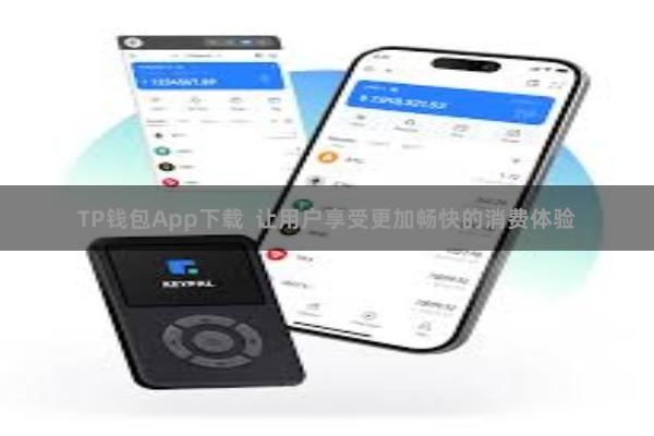 TP钱包App下载  让用户享受更加畅快的消费体验