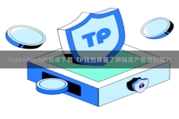 TokenPocket安卓下载  TP钱包具备了跨链资产管理的能力